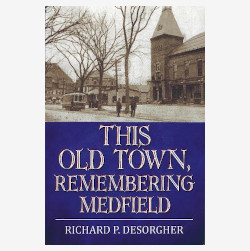 Book Cover This Old Town, Remembering Medfield by Richard P. DeSorgher